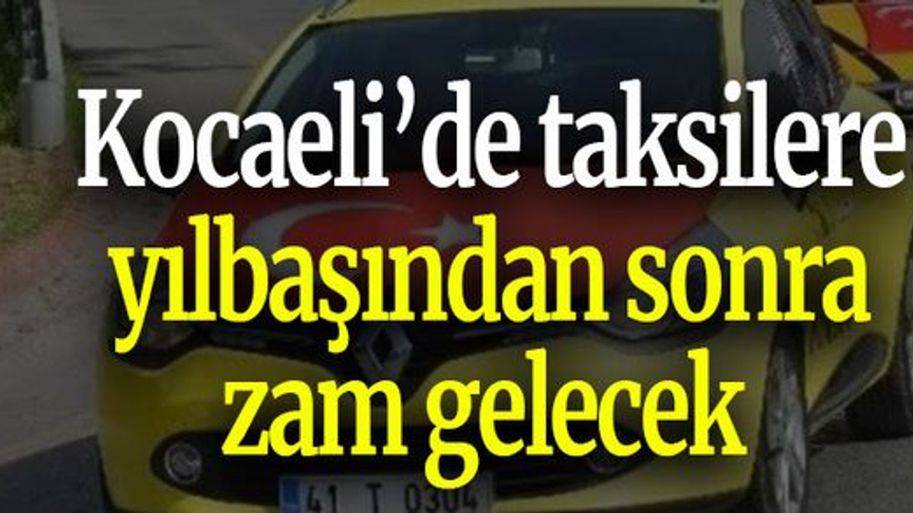 Kocaeli’de taksilere yılbaşından sonra zam gelecek